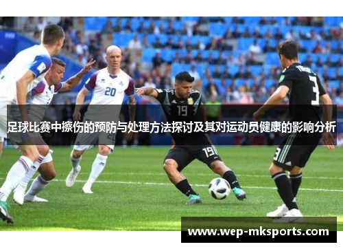 足球比赛中擦伤的预防与处理方法探讨及其对运动员健康的影响分析