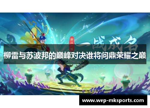 柳雷与苏波邦的巅峰对决谁将问鼎荣耀之巅