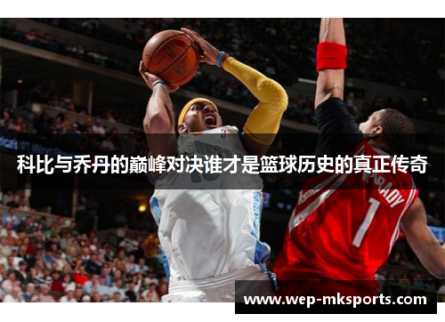科比与乔丹的巅峰对决谁才是篮球历史的真正传奇