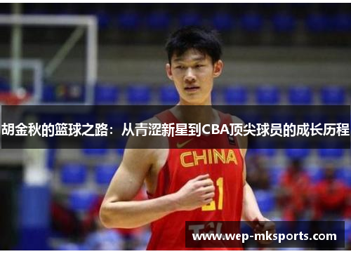 胡金秋的篮球之路：从青涩新星到CBA顶尖球员的成长历程
